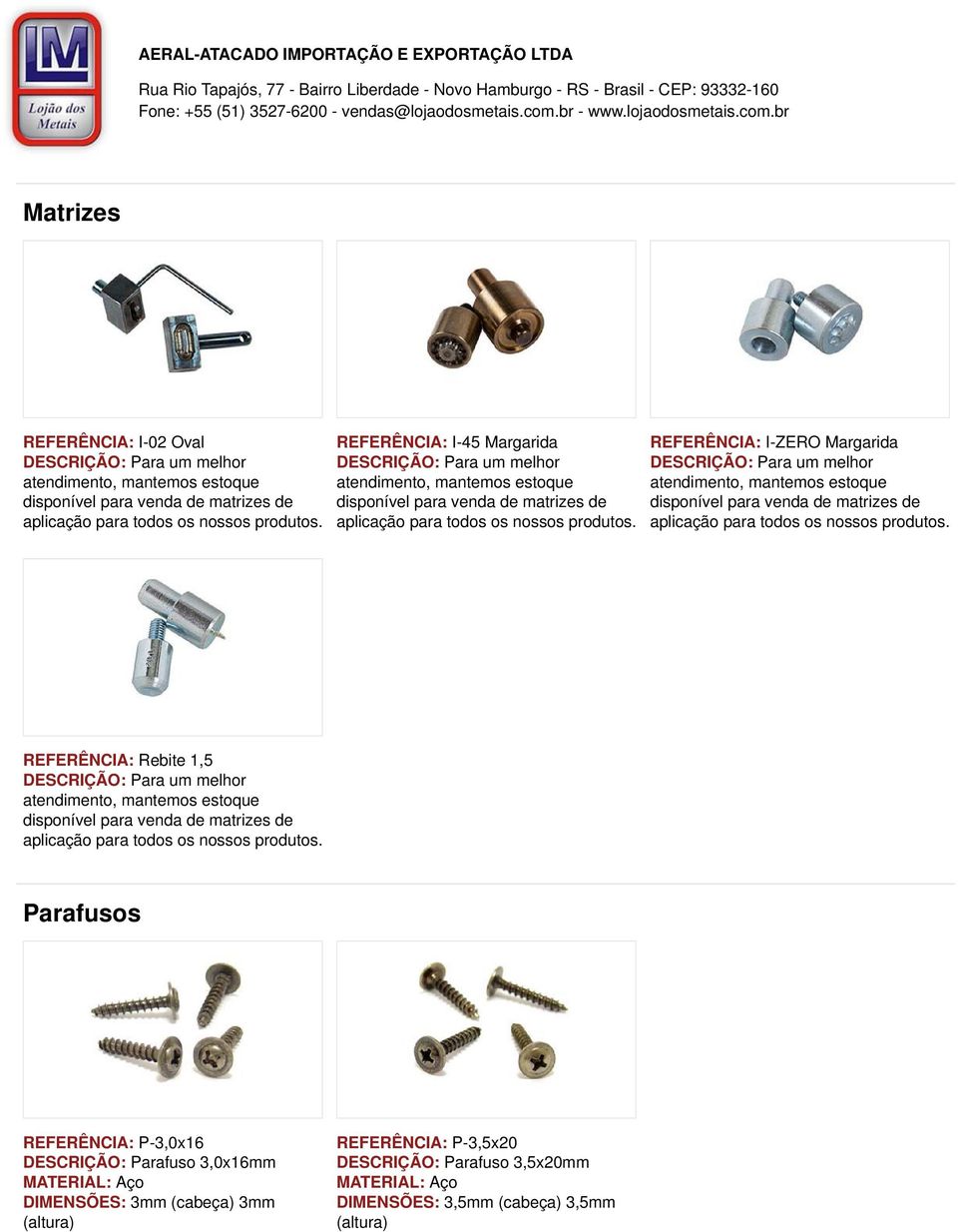 REFERÊNCIA: I-ZERO Margarida DESCRIÇÃO: Para um melhor atendimento, mantemos estoque disponível para venda de matrizes de aplicação para todos os nossos produtos.