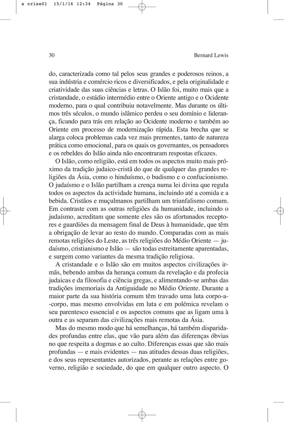 Mas durante os últimos três séculos, o mundo islâmico perdeu o seu domínio e liderança, ficando para trás em relação ao Ocidente moderno e também ao Oriente em processo de modernização rápida.