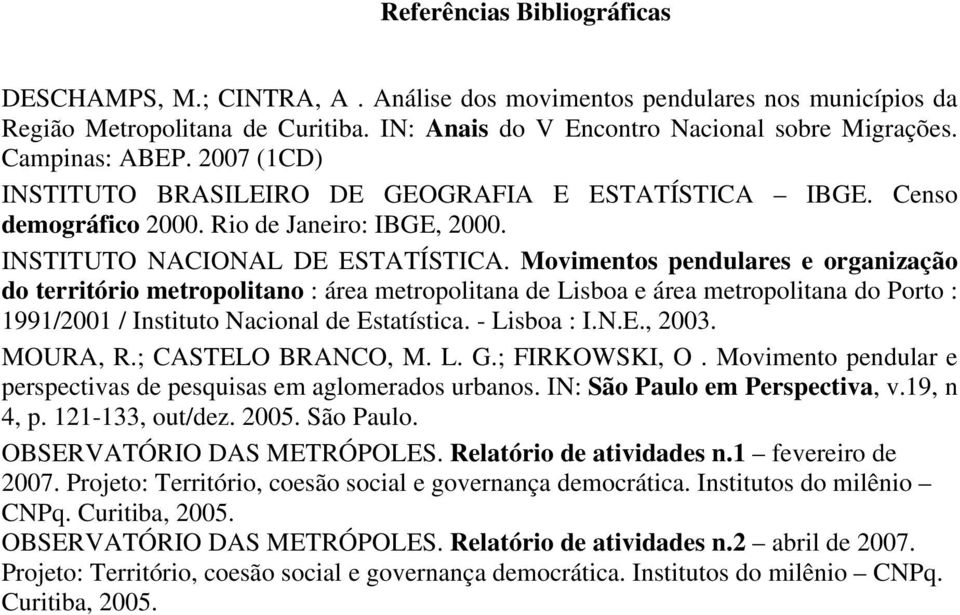 Movimentos pendulares e organização do território metropolitano : área metropolitana de Lisboa e área metropolitana do Porto : 1991/2001 / Instituto Nacional de Estatística. - Lisboa : I.N.E., 2003.