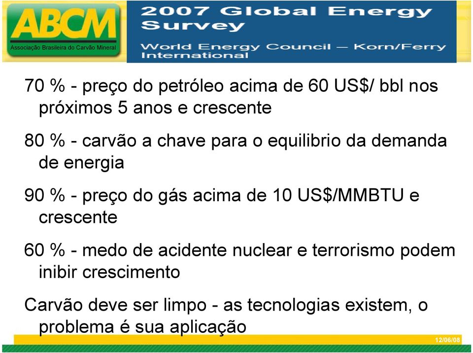 10 US$/MMBTU e crescente 60 % - medo de acidente nuclear e terrorismo podem inibir