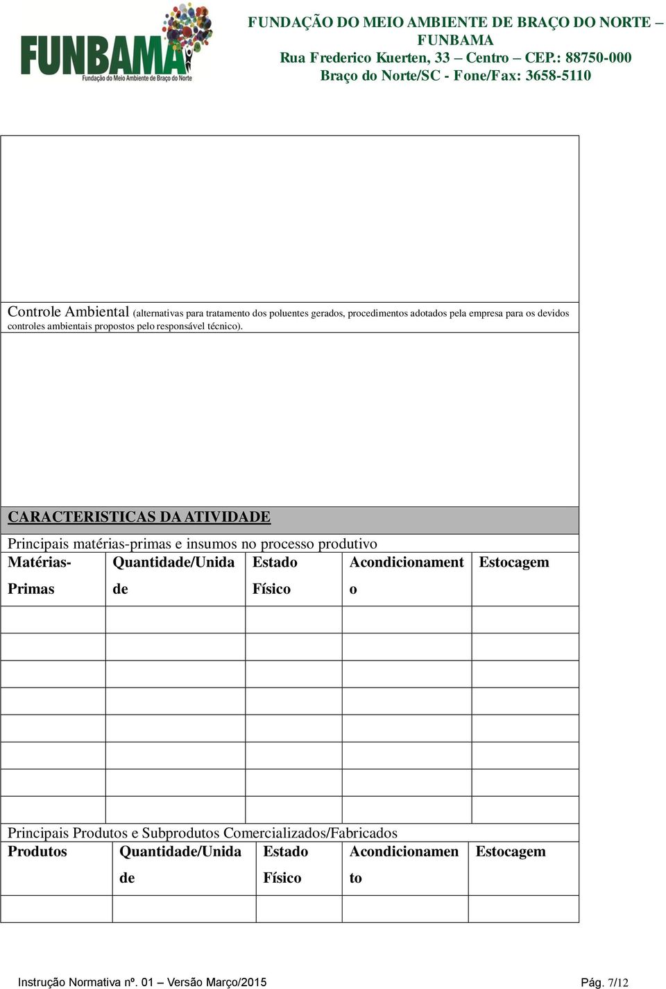 CARACTERISTICAS DA ATIVIDADE Principais matérias-primas e insumos no processo produtivo Matérias- Primas Quantidade/Unida de Estado