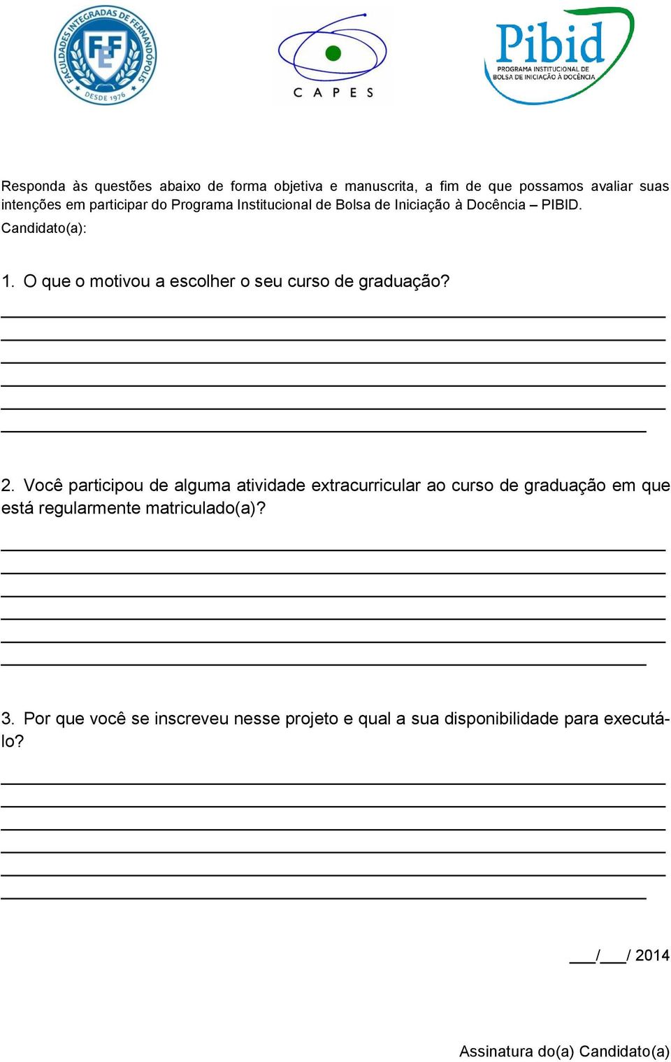 O que o motivou a escolher o seu curso de graduação? 2.