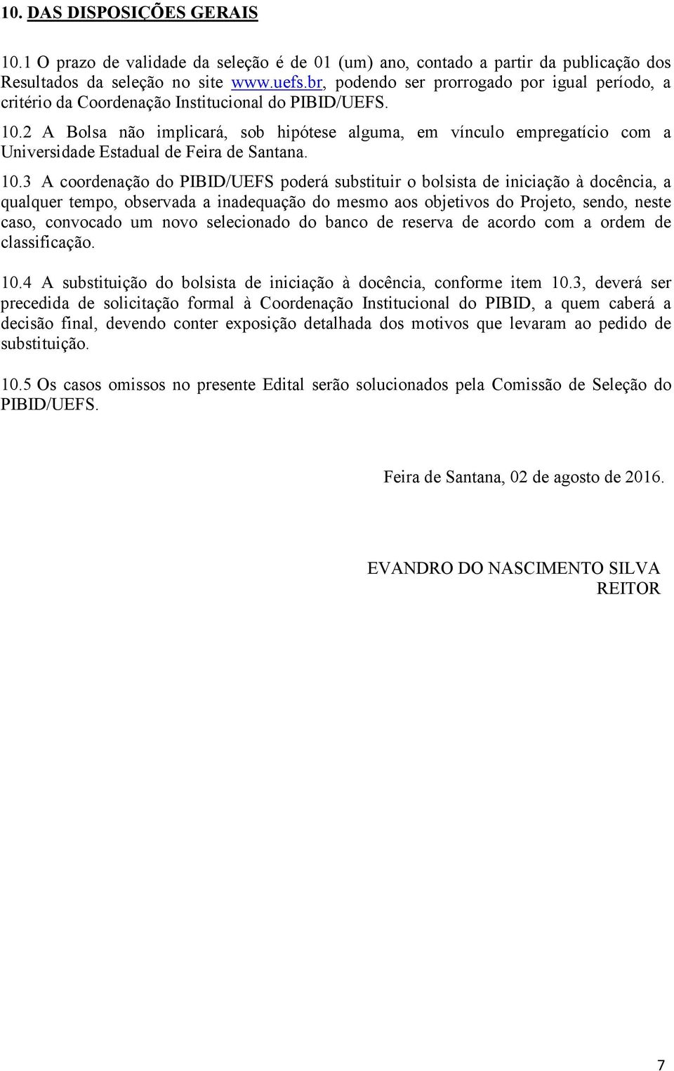 2 A Bolsa não implicará, sob hipótese alguma, em vínculo empregatício com a Universidade Estadual de Feira de Santana. 10.