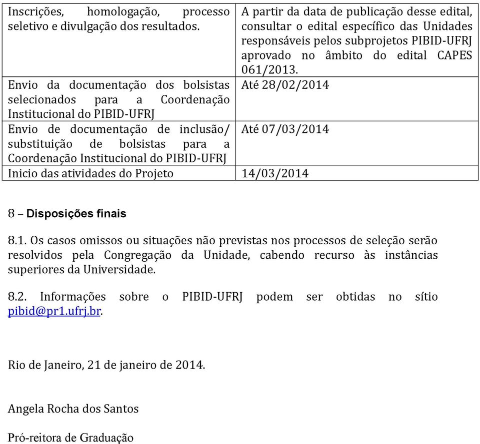 PIBID-UFRJ A partir da data de publicação desse edital, consultar o edital específico das Unidades responsáveis pelos subprojetos PIBID-UFRJ aprovado no âmbito do edital CAPES 061/2013.