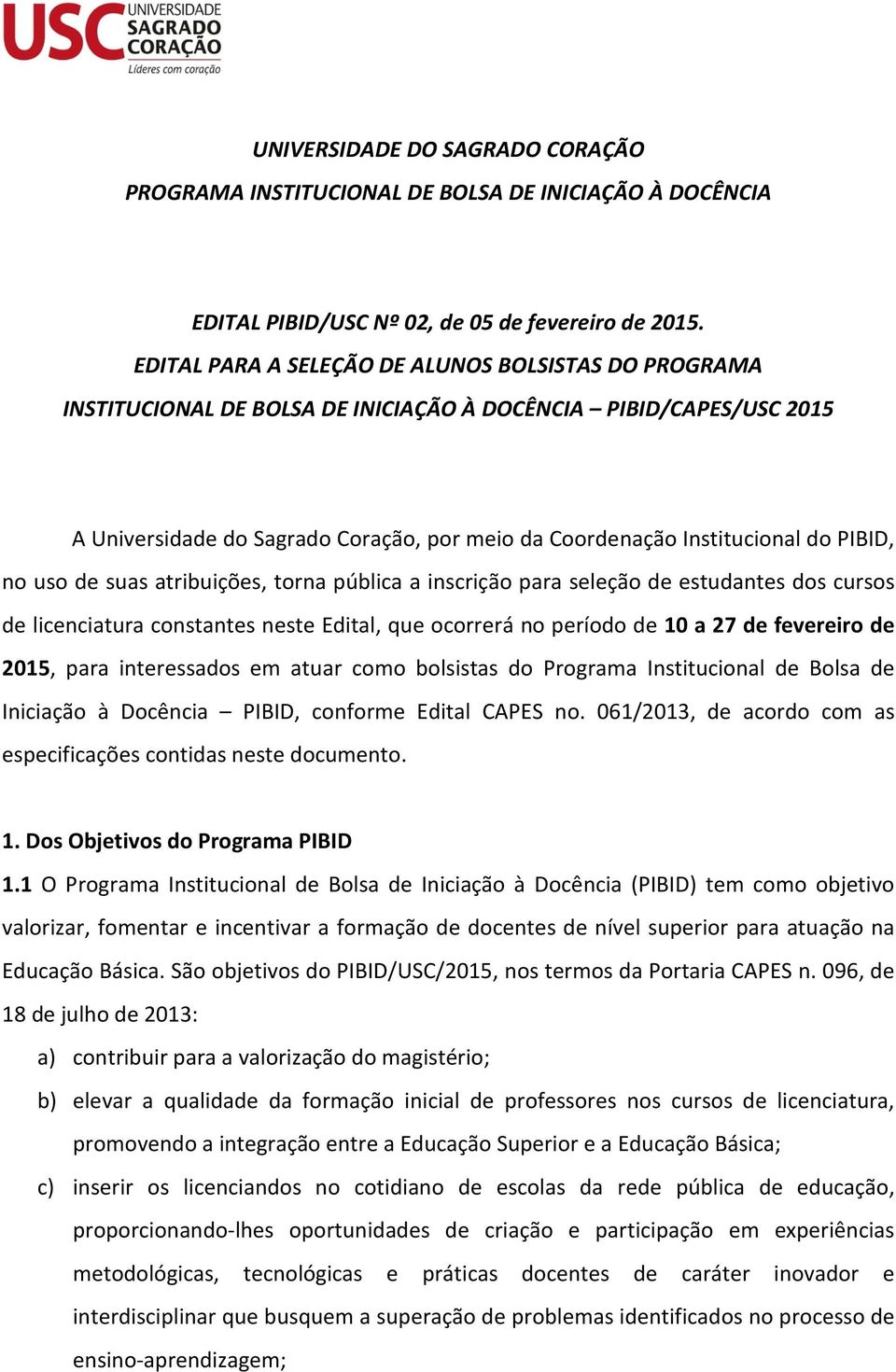 PIBID, no uso de suas atribuições, torna pública a inscrição para seleção de estudantes dos cursos de licenciatura constantes neste Edital, que ocorrerá no período de 10 a 27 de fevereiro de 2015,