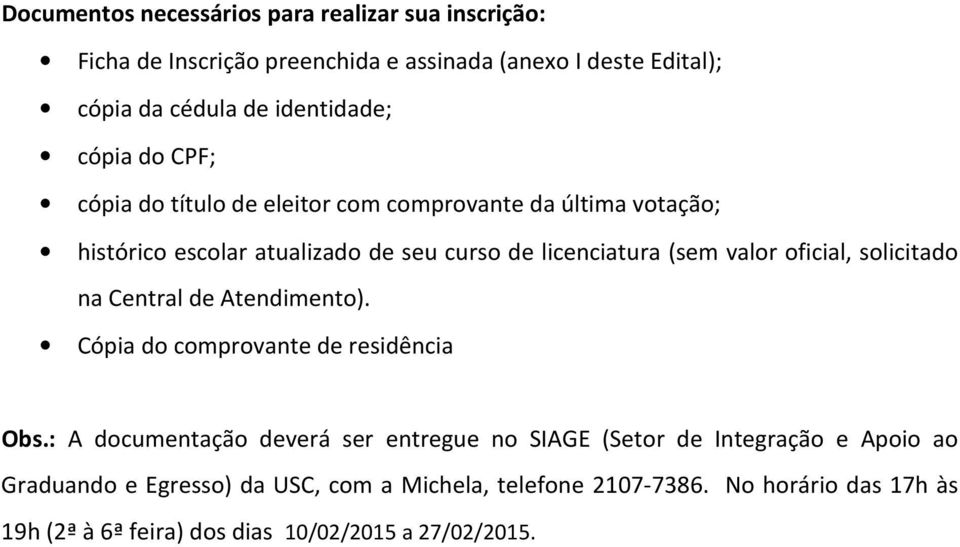 oficial, solicitado na Central de Atendimento). Cópia do comprovante de residência Obs.