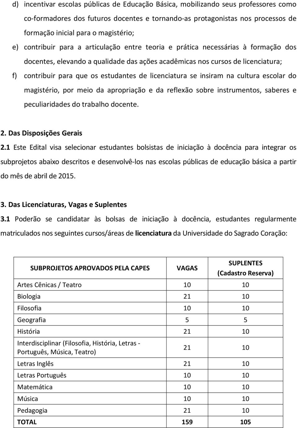 os estudantes de licenciatura se insiram na cultura escolar do magistério, por meio da apropriação e da reflexão sobre instrumentos, saberes e peculiaridades do trabalho docente. 2.