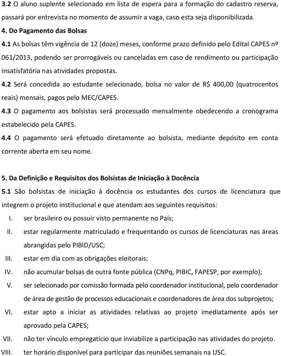 1 As bolsas têm vigência de 12 (doze) meses, conforme prazo definido pelo Edital CAPES nº 061/2013, podendo ser prorrogáveis ou canceladas em caso de rendimento ou participação insatisfatória nas