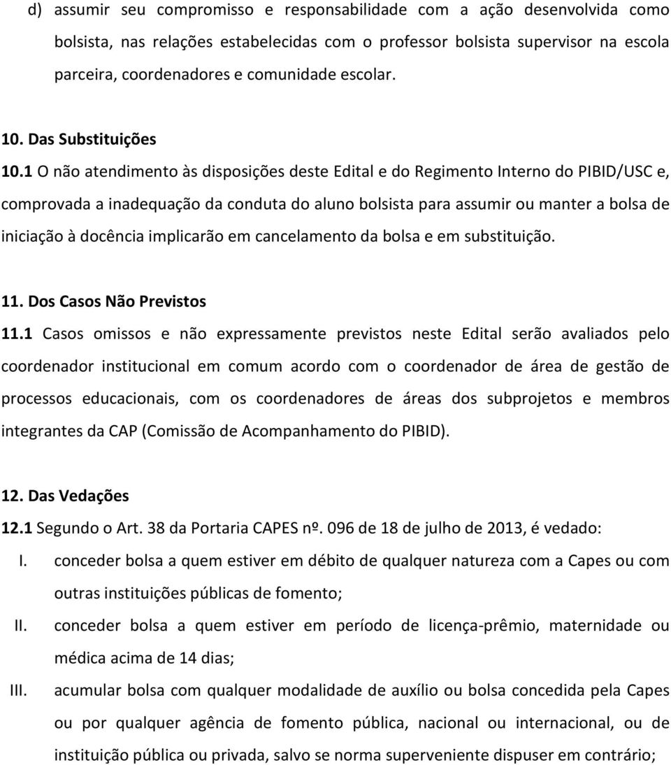 1 O não atendimento às disposições deste Edital e do Regimento Interno do PIBID/USC e, comprovada a inadequação da conduta do aluno bolsista para assumir ou manter a bolsa de iniciação à docência