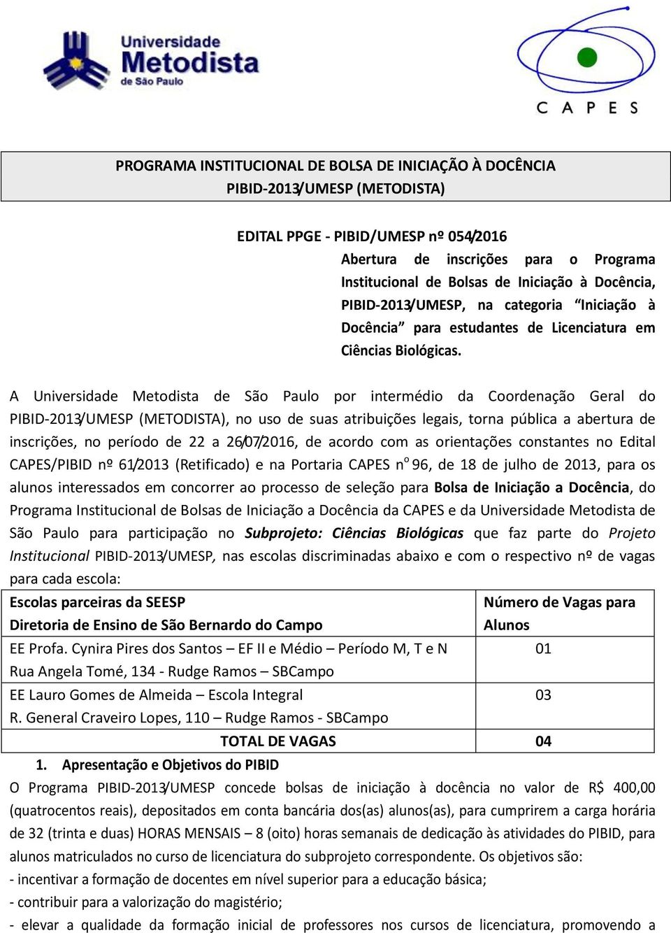 A Universidade Metodista de São Paulo por intermédio da Coordenação Geral do PIBID-2013/UMESP (METODISTA), no uso de suas atribuições legais, torna pública a abertura de inscrições, no período de 22