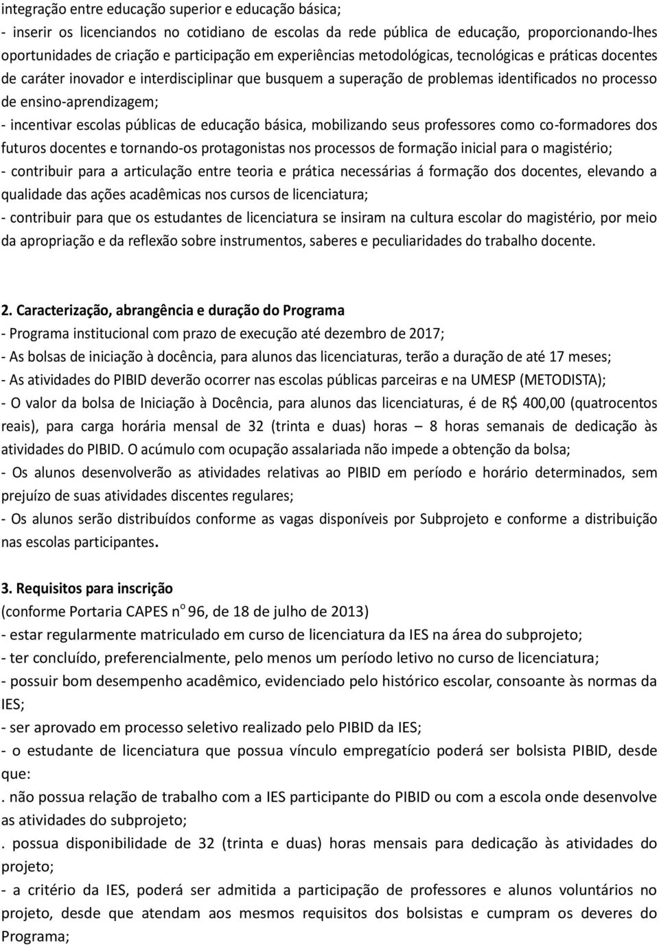 escolas públicas de educação básica, mobilizando seus professores como co-formadores dos futuros docentes e tornando-os protagonistas nos processos de formação inicial para o magistério; - contribuir