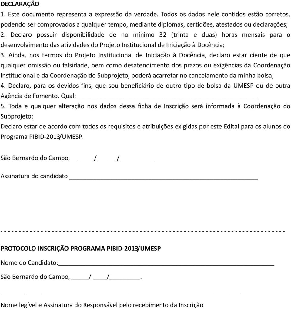 Declaro possuir disponibilidade de no mínimo 32 (trinta e duas) horas mensais para o desenvolvimento das atividades do Projeto Institucional de Iniciação à Docência; 3.