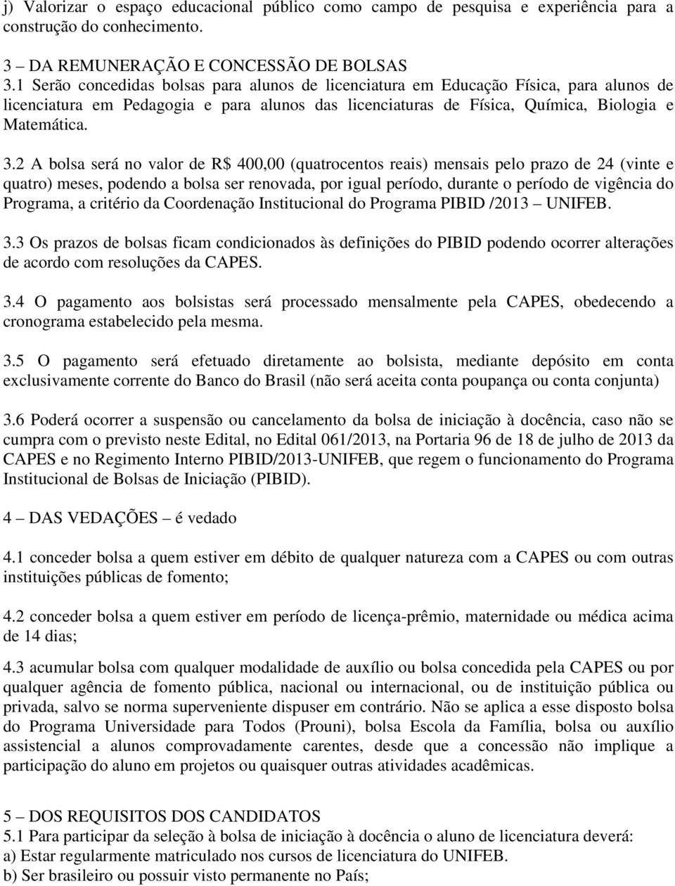 2 A bolsa será no valor de R$ 400,00 (quatrocentos reais) mensais pelo prazo de 24 (vinte e quatro) meses, podendo a bolsa ser renovada, por igual período, durante o período de vigência do Programa,