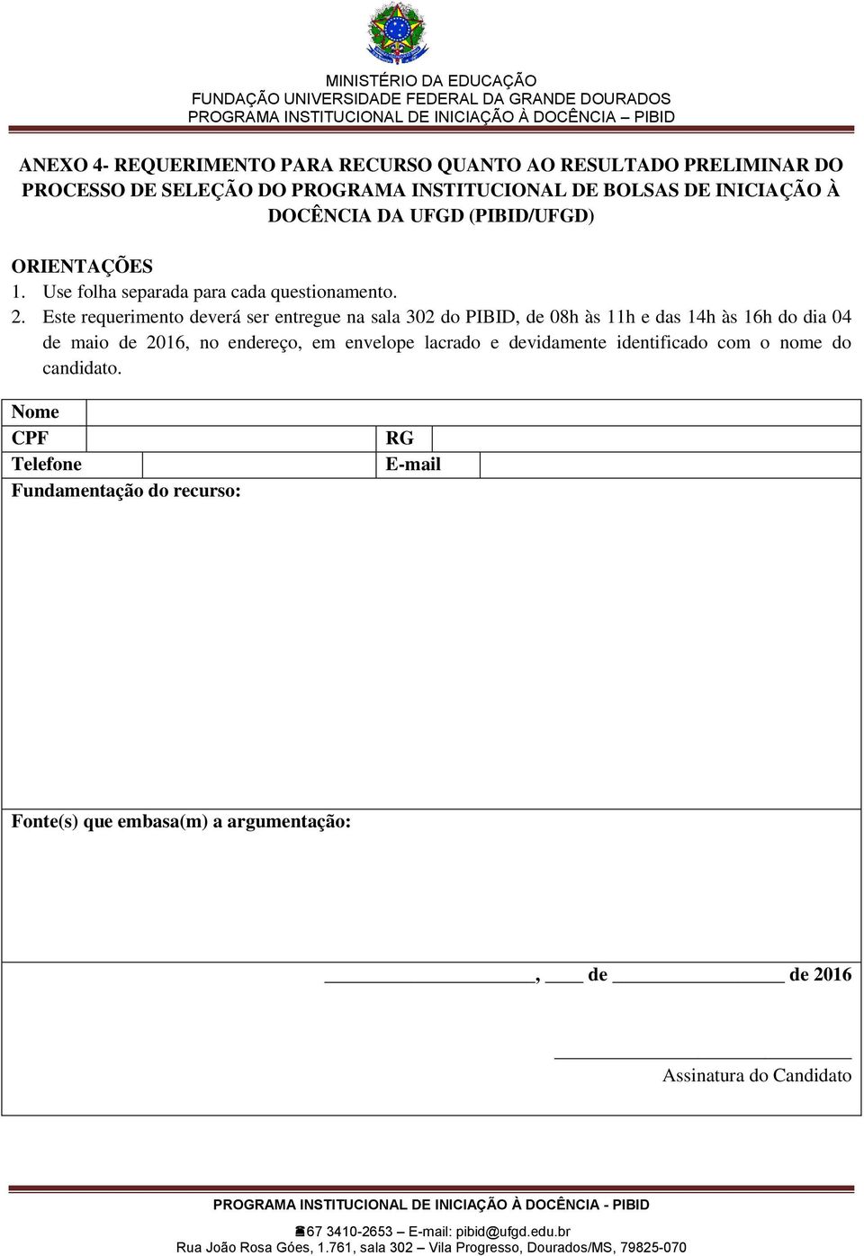 Este requerimento deverá ser entregue na sala 302 do PIBID, de 08h às 11h e das 14h às 16h do dia 04 de maio de 2016, no endereço, em