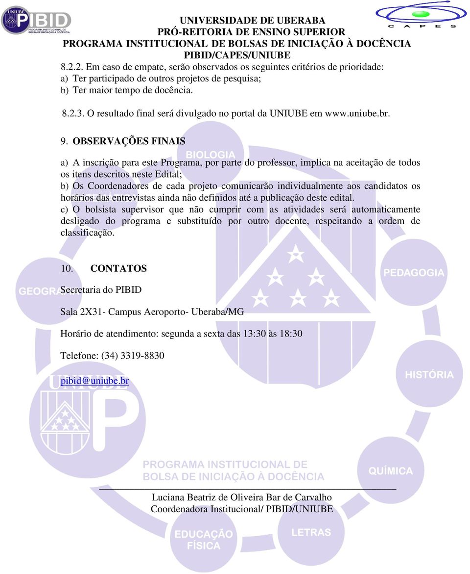 OBSERVAÇÕES FINAIS a) A inscrição para este Programa, por parte do professor, implica na aceitação de todos os itens descritos neste Edital; b) Os Coordenadores de cada projeto comunicarão