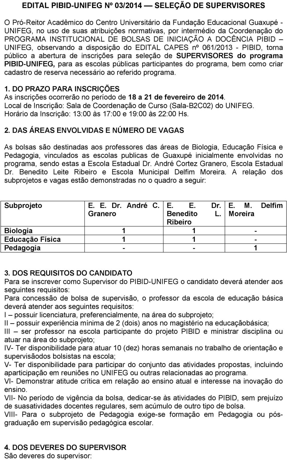 seleção de SUPERVISORES do programa PIBID-UNIFEG, para as escolas públicas participantes do programa, bem como criar cadastro de reserva necessário ao referido programa. 1.