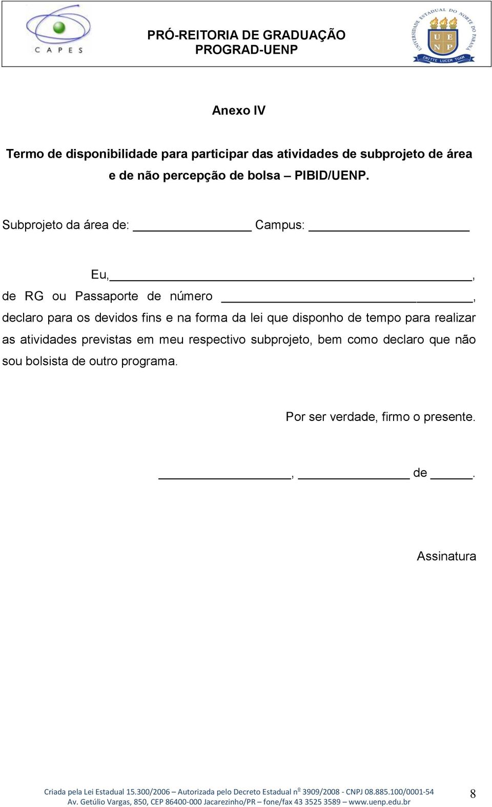 Subprojeto da área de: Campus: Eu,, de RG ou Passaporte de número, declaro para os devidos fins e na forma da