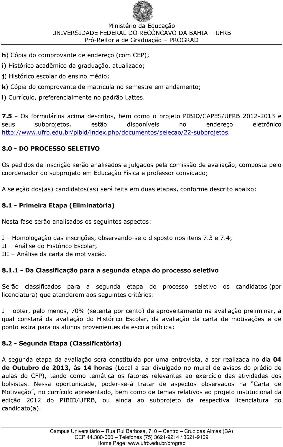 5 - Os formulários acima descritos, bem como o projeto PIBID/CAPES/UFRB 2012-2013 e seus subprojetos, estão disponíveis no endereço eletrônico http://www.ufrb.edu.br/pibid/index.