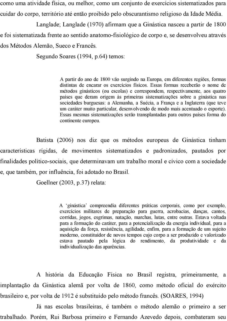 Francês. Segundo Soares (1994, p.64) temos: A partir do ano de 1800 vão surgindo na Europa, em diferentes regiões, formas distintas de encarar os exercícios físicos.