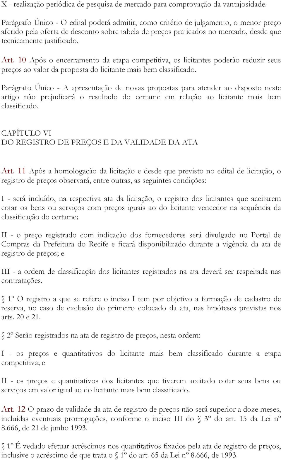 Art. 10 Após o encerramento da etapa competitiva, os licitantes poderão reduzir seus preços ao valor da proposta do licitante mais bem classificado.