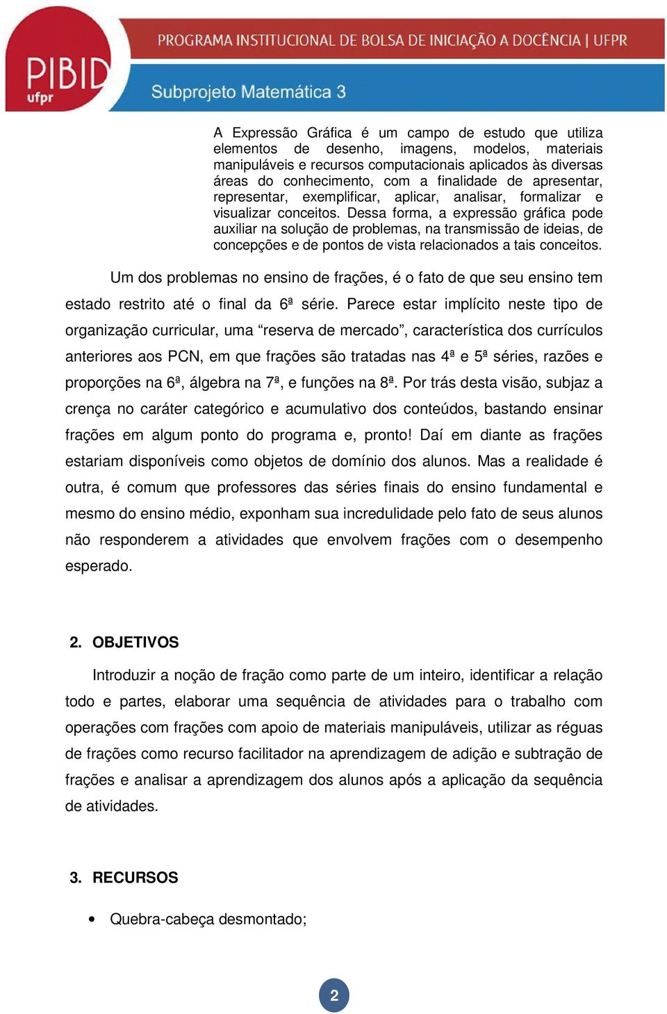 Dessa forma, a expressão gráfica pode auxiliar na solução de problemas, na transmissão de ideias, de concepções e de pontos de vista relacionados a tais conceitos.