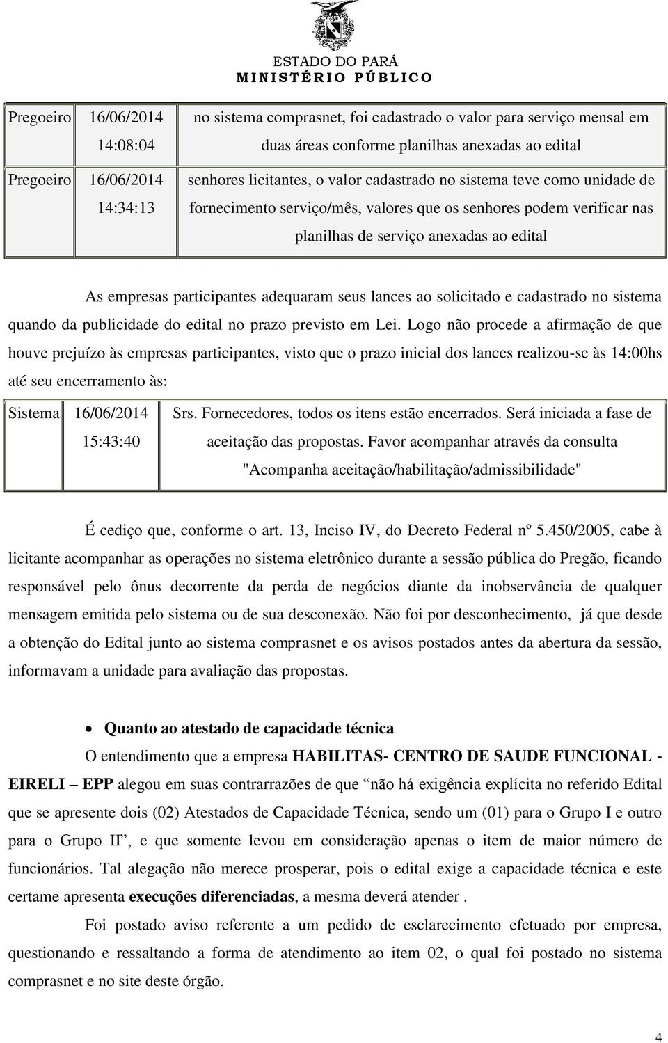 seus lances ao solicitado e cadastrado no sistema quando da publicidade do edital no prazo previsto em Lei.