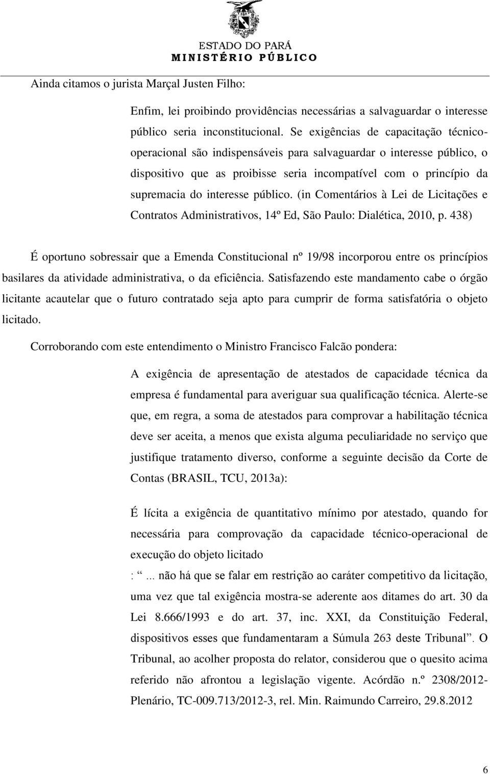 público. (in Comentários à Lei de Licitações e Contratos Administrativos, 14º Ed, São Paulo: Dialética, 2010, p.