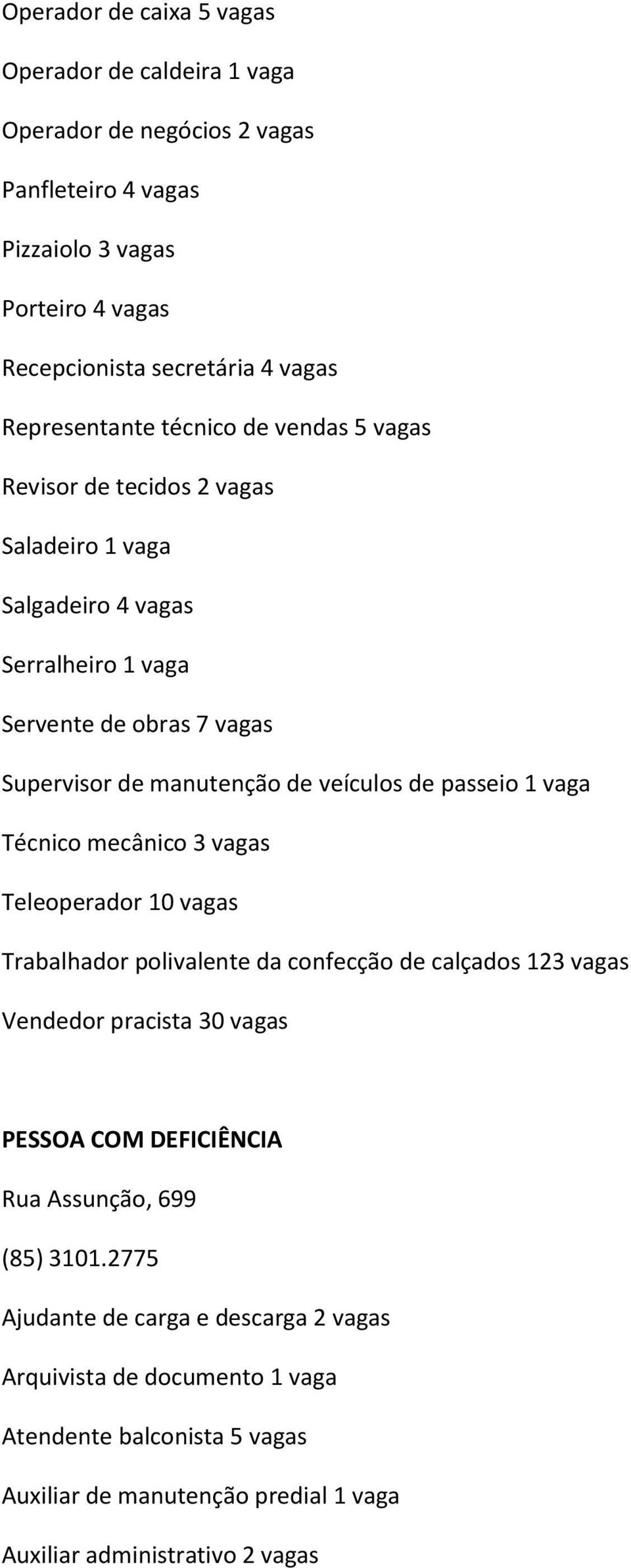 veículos de passeio 1 vaga Técnico mecânico 3 vagas Teleoperador 10 vagas Trabalhador polivalente da confecção de calçados 123 vagas Vendedor pracista 30 vagas PESSOA COM DEFICIÊNCIA