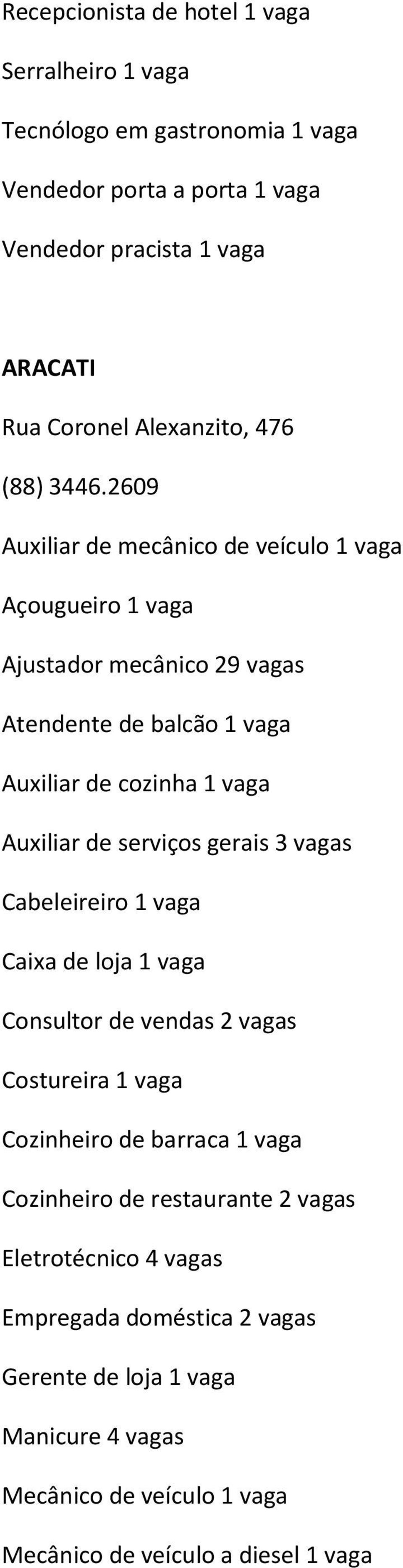 2609 Auxiliar de mecânico de veículo 1 vaga Açougueiro 1 vaga Ajustador mecânico 29 vagas Atendente de balcão 1 vaga Auxiliar de cozinha 1 vaga Auxiliar de serviços