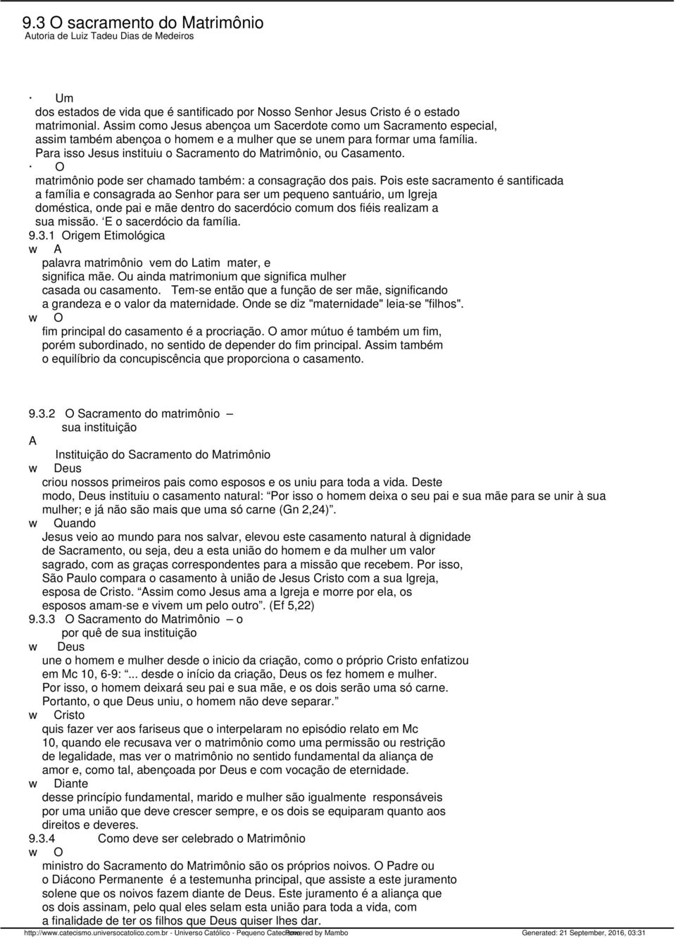 Para isso Jesus instituiu o Sacramento do Matrimônio, ou Casamento. O matrimônio pode ser chamado também: a consagração dos pais.