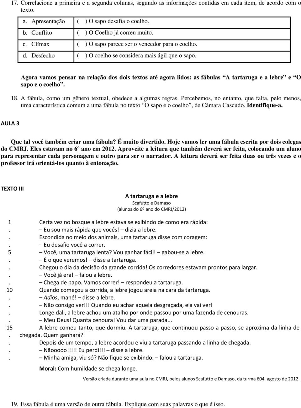 e a lebre e O sapo e o coelho 18 A fábula, como um gênero textual, obedece a algumas regras Percebemos, no entanto, que falta, pelo menos, uma característica comum a uma fábula no texto O sapo e o