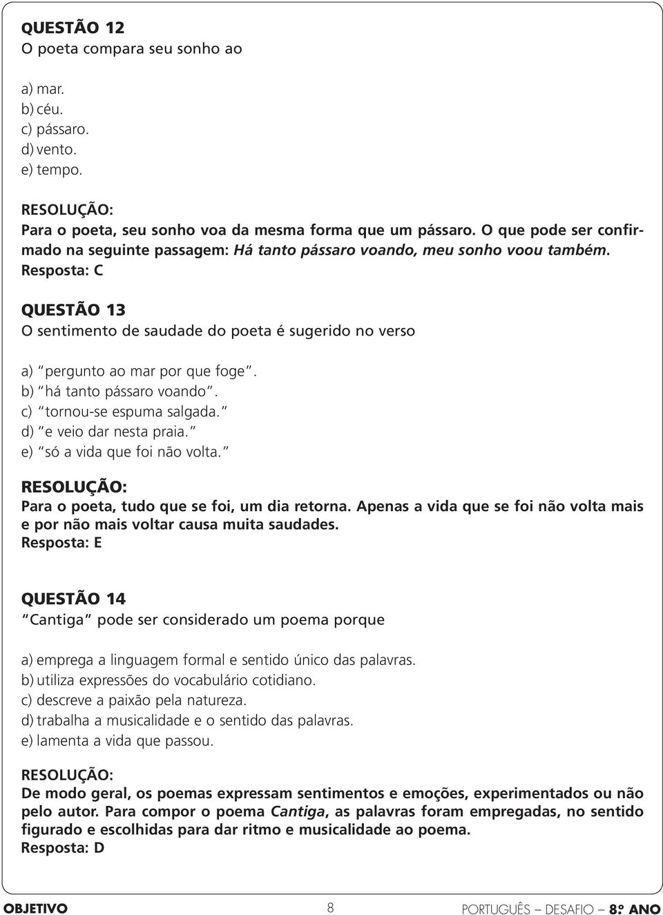 Resposta: C QUESTÃO 13 O sentimento de saudade do poeta é sugerido no verso a) pergunto ao mar por que foge. b) há tanto pássaro voando. c) tornou-se espuma salgada. d) e veio dar nesta praia.