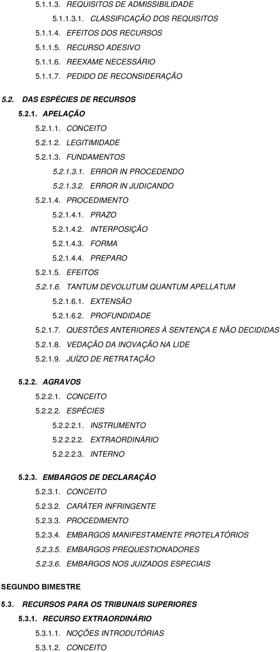 2.1.4.2. INTERPOSIÇÃO 5.2.1.4.3. FORMA 5.2.1.4.4. PREPARO 5.2.1.5. EFEITOS 5.2.1.6. TANTUM DEVOLUTUM QUANTUM APELLATUM 5.2.1.6.1. EXTENSÃO 5.2.1.6.2. PROFUNDIDADE 5.2.1.7.