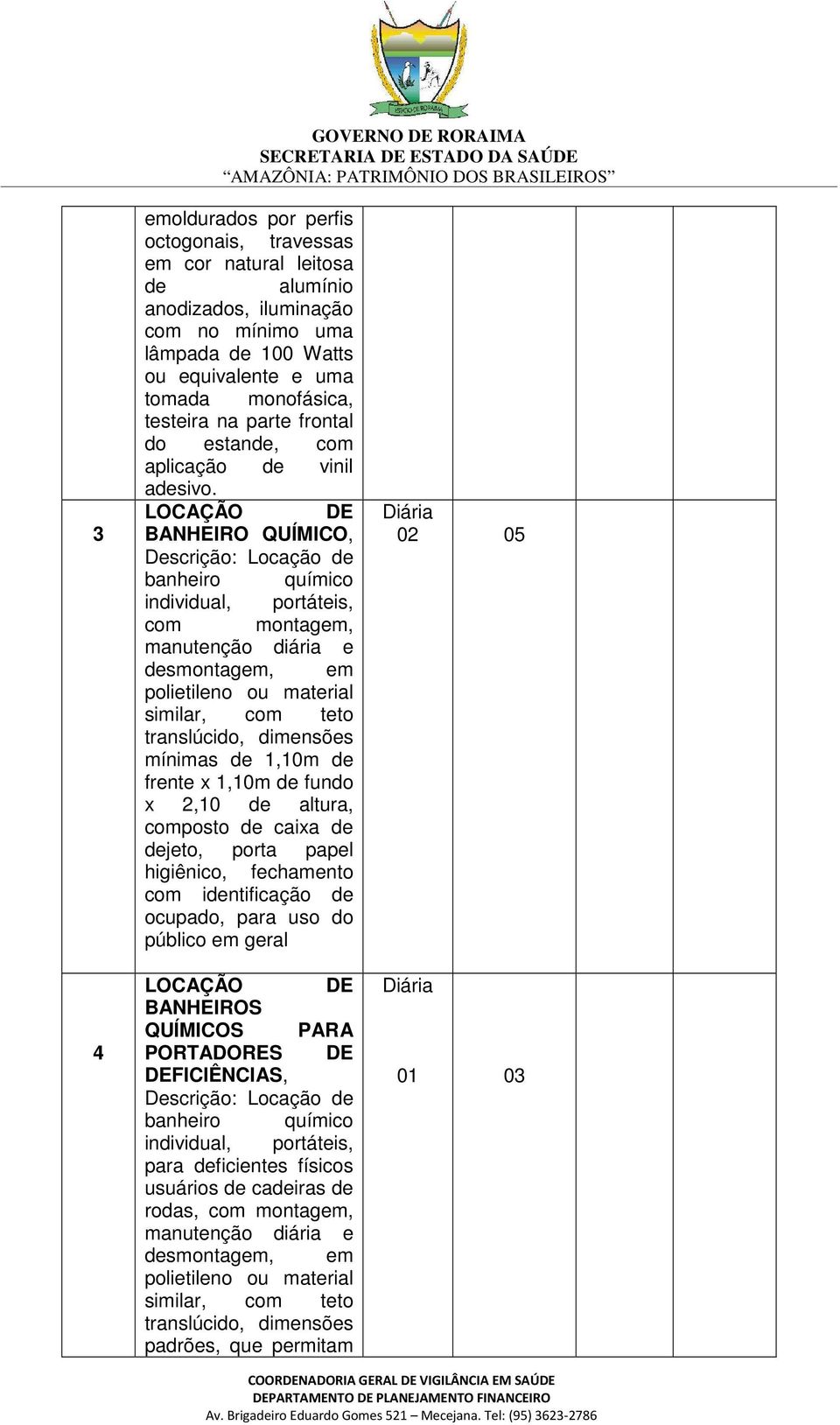 LOCAÇÃO DE BANHEIRO QUÍMICO, Descrição: Locação de banheiro químico individual, portáteis, com montagem, manutenção diária e desmontagem, em polietileno ou material similar, com teto translúcido,