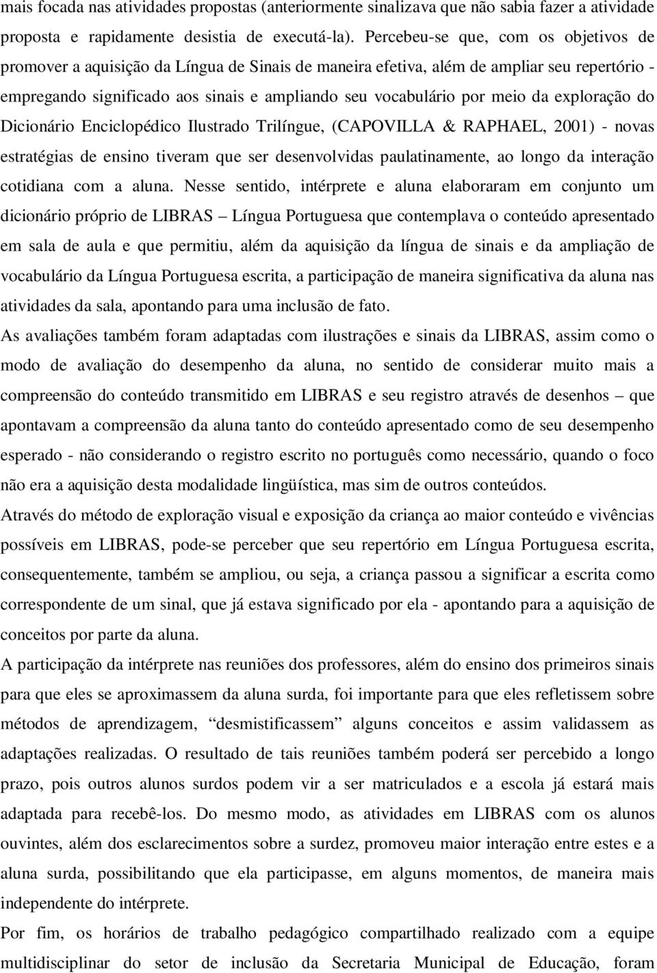 meio da exploração do Dicionário Enciclopédico Ilustrado Trilíngue, (CAPOVILLA & RAPHAEL, 2001) - novas estratégias de ensino tiveram que ser desenvolvidas paulatinamente, ao longo da interação