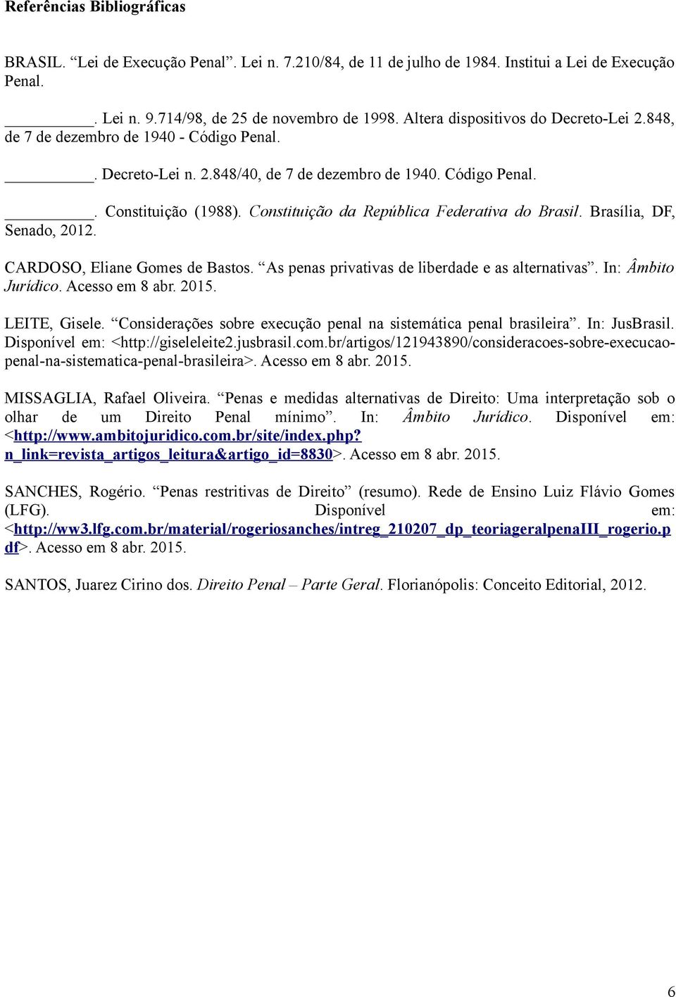 Constituição da República Federativa do Brasil. Brasília, DF, Senado, 2012. CARDOSO, Eliane Gomes de Bastos. As penas privativas de liberdade e as alternativas. In: Âmbito Jurídico. Acesso em 8 abr.