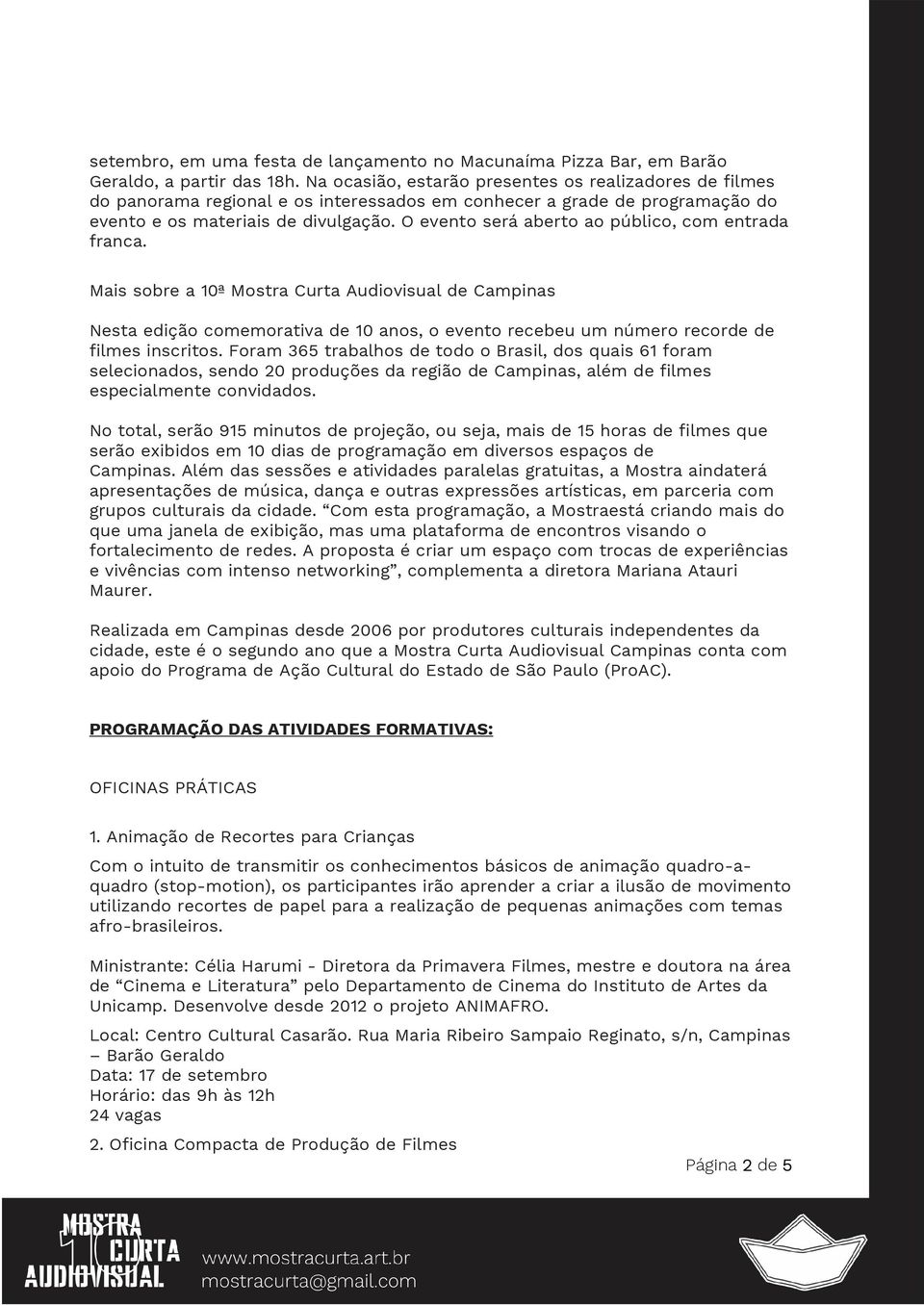 O evento será aberto ao público, com entrada franca. Mais sobre a 10ª Mostra Curta Audiovisual de Campinas Nesta edição comemorativa de 10 anos, o evento recebeu um número recorde de filmes inscritos.