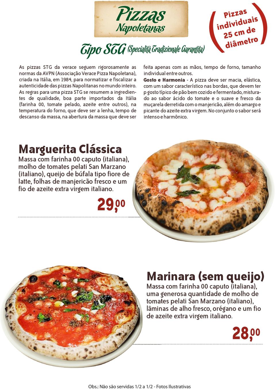 As regras para uma pizza STG se resumem a ingredientes de qualidade, boa parte importados da Itália (farinha, tomate pelado, azeite entre outros), na temperatura do forno, que deve ser a lenha, tempo