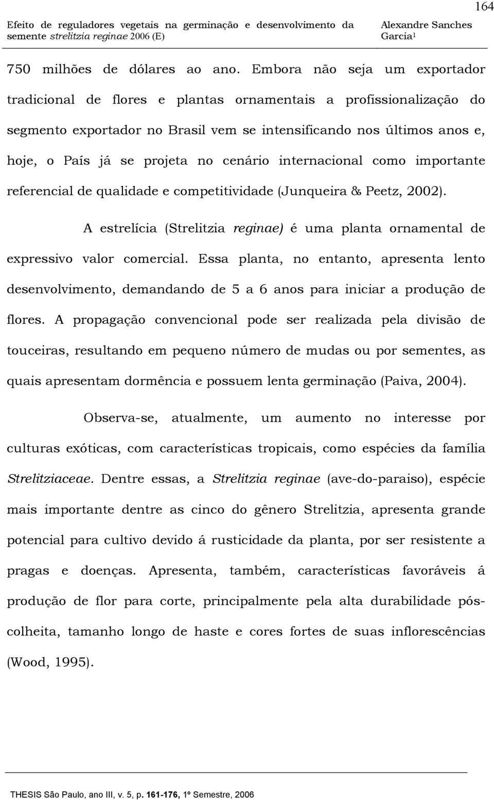 cenário internacional como importante referencial de qualidade e competitividade (Junqueira & Peetz, 2002). A estrelícia (Strelitzia reginae) é uma planta ornamental de expressivo valor comercial.