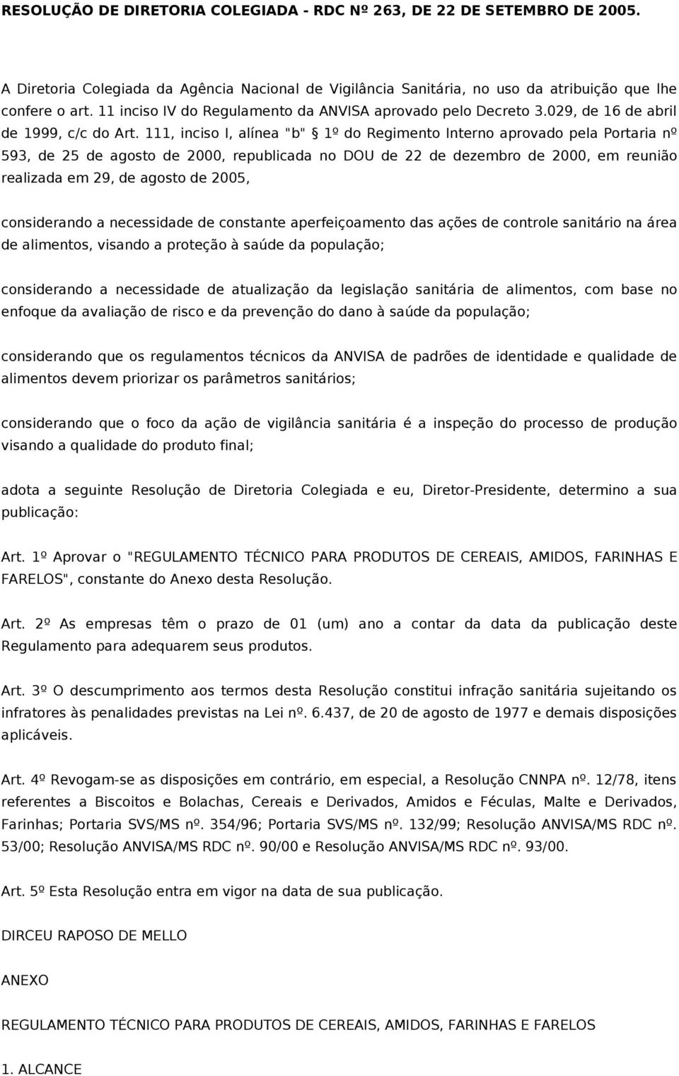 111, inciso I, alínea "b" 1º do Regimento Interno aprovado pela Portaria nº 593, de 25 de agosto de 2000, republicada no DOU de 22 de dezembro de 2000, em reunião realizada em 29, de agosto de 2005,