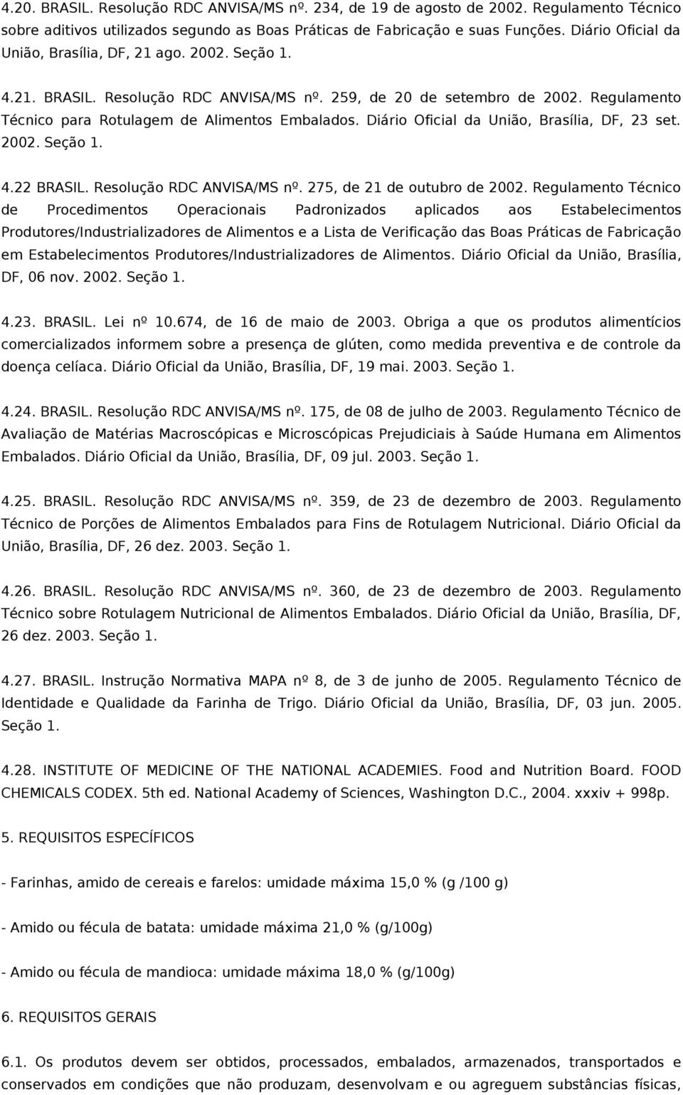Diário Oficial da União, Brasília, DF, 23 set. 2002. 4.22 BRASIL. Resolução RDC ANVISA/MS nº. 275, de 21 de outubro de 2002.