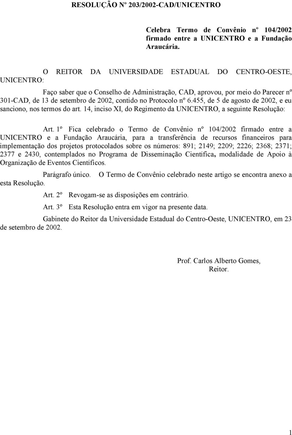 nº 6.455, de 5 de agosto de 2002, e eu sanciono, nos termos do art. 14, inciso XI, do Regimento da UNICENTRO, a seguinte Resolução: Art.