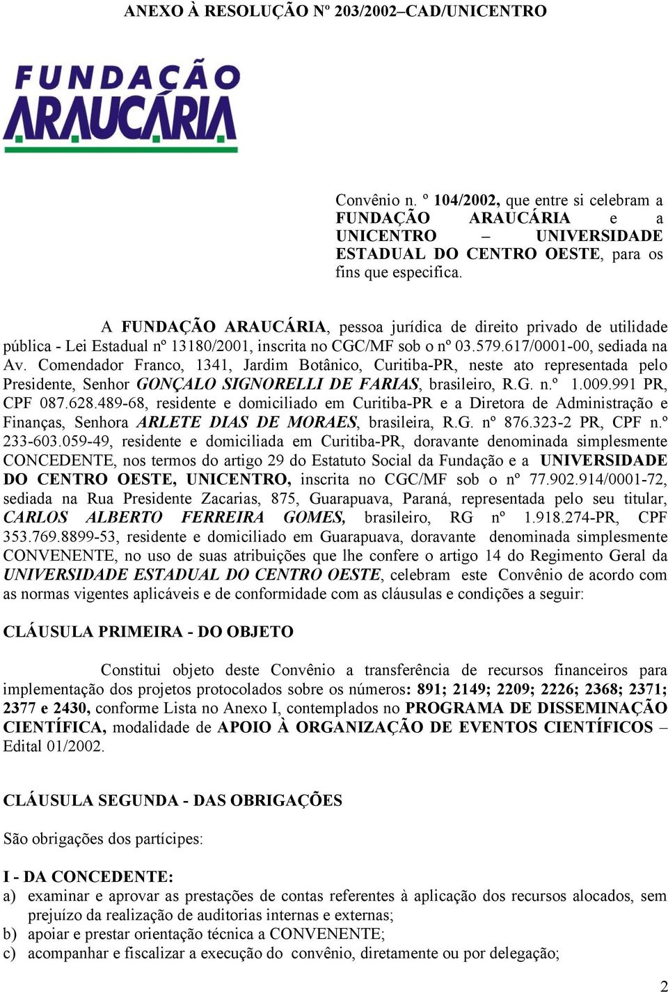 Comendador Franco, 1341, Jardim Botânico, Curitiba-PR, neste ato representada pelo Presidente, Senhor GONÇALO SIGNORELLI DE FARIAS, brasileiro, R.G. n.º 1.009.991 PR, CPF 087.628.