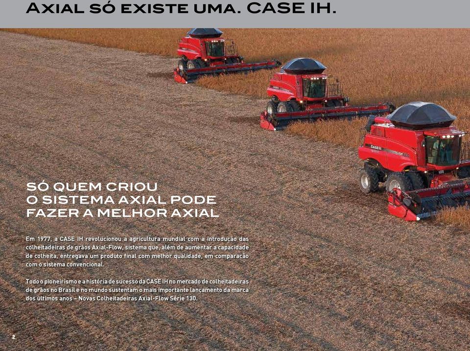 colheitadeiras de grãos Axial-Flow, sistema que, além de aumentar a capacidade de colheita, entregava um produto final com melhor qualidade,