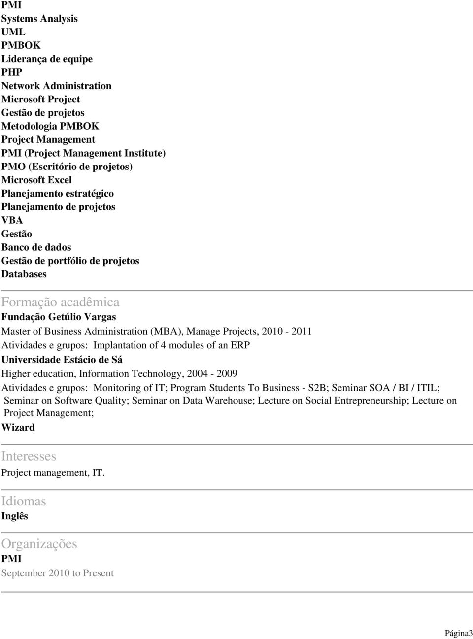 Vargas Master of Business Administration (MBA), Manage Projects, 2010-2011 Atividades e grupos: Implantation of 4 modules of an ERP Universidade Estácio de Sá Higher education, Information