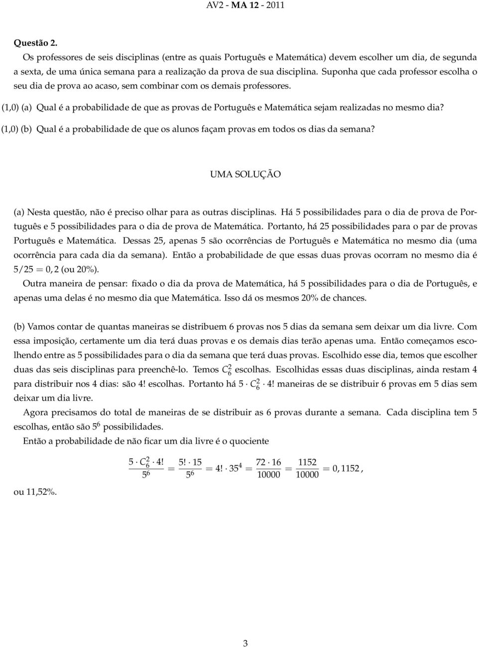 (1,0) (a) Qual é a probabilidade de que as provas de Português e Matemática sejam realizadas no mesmo dia? (1,0) (b) Qual é a probabilidade de que os alunos façam provas em todos os dias da semana?