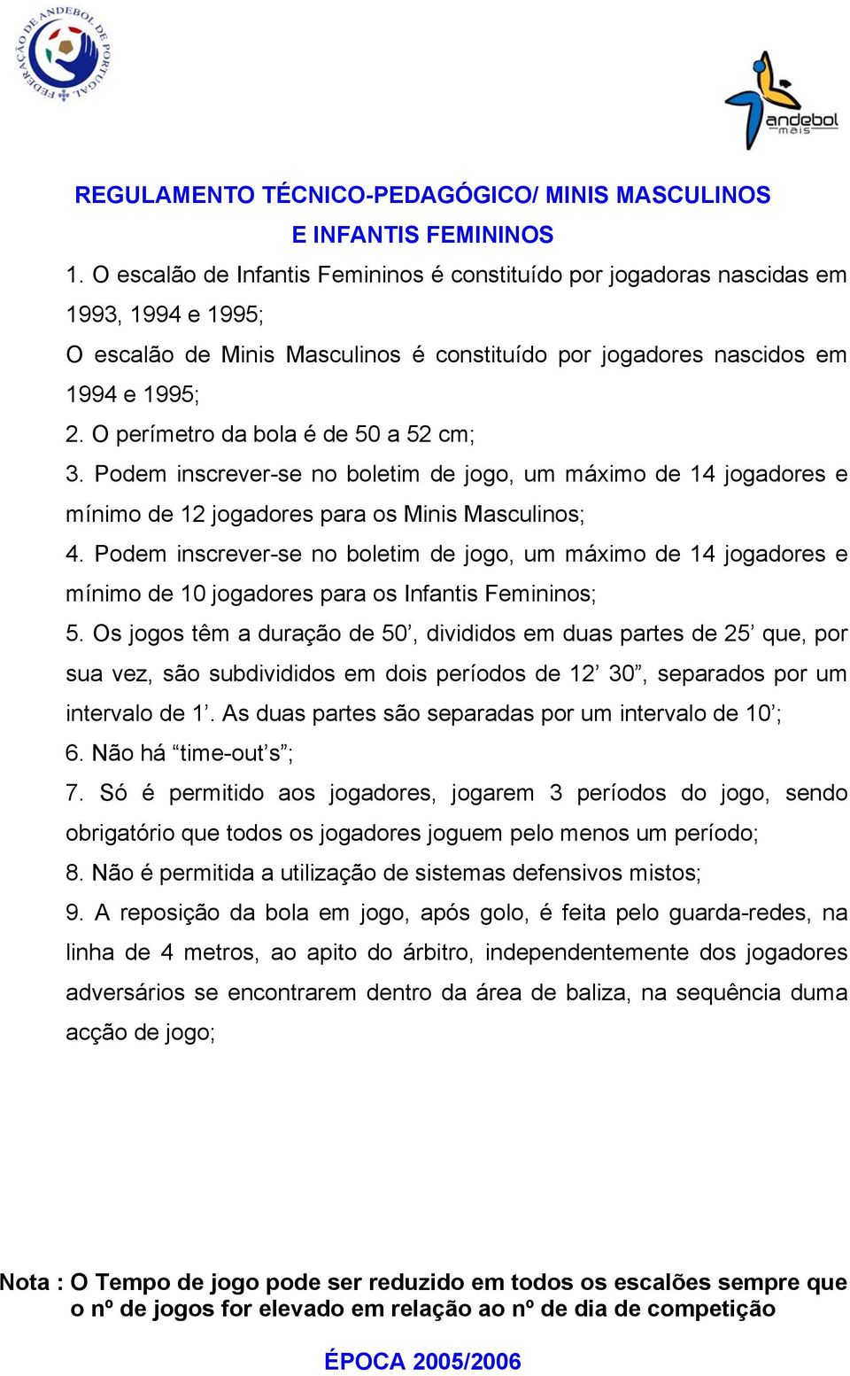 O perímetro da bola é de 50 a 52 cm; 3. Podem inscrever-se no boletim de jogo, um máximo de 14 jogadores e mínimo de 12 jogadores para os Minis Masculinos; 4.