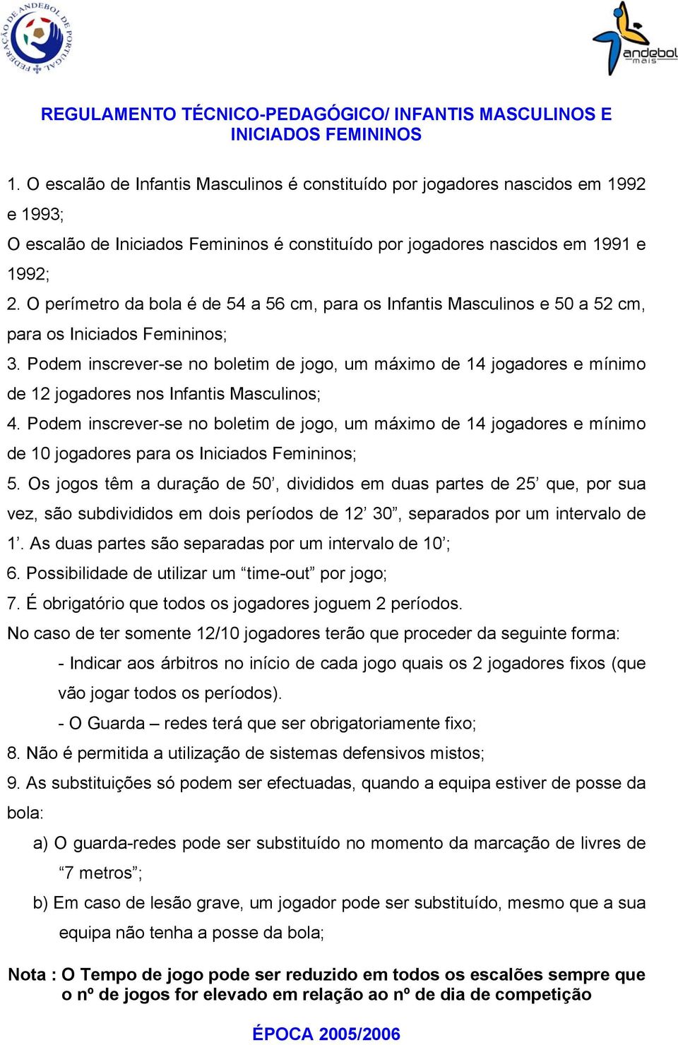 O perímetro da bola é de 54 a 56 cm, para os Infantis Masculinos e 50 a 52 cm, para os Iniciados Femininos; 3.