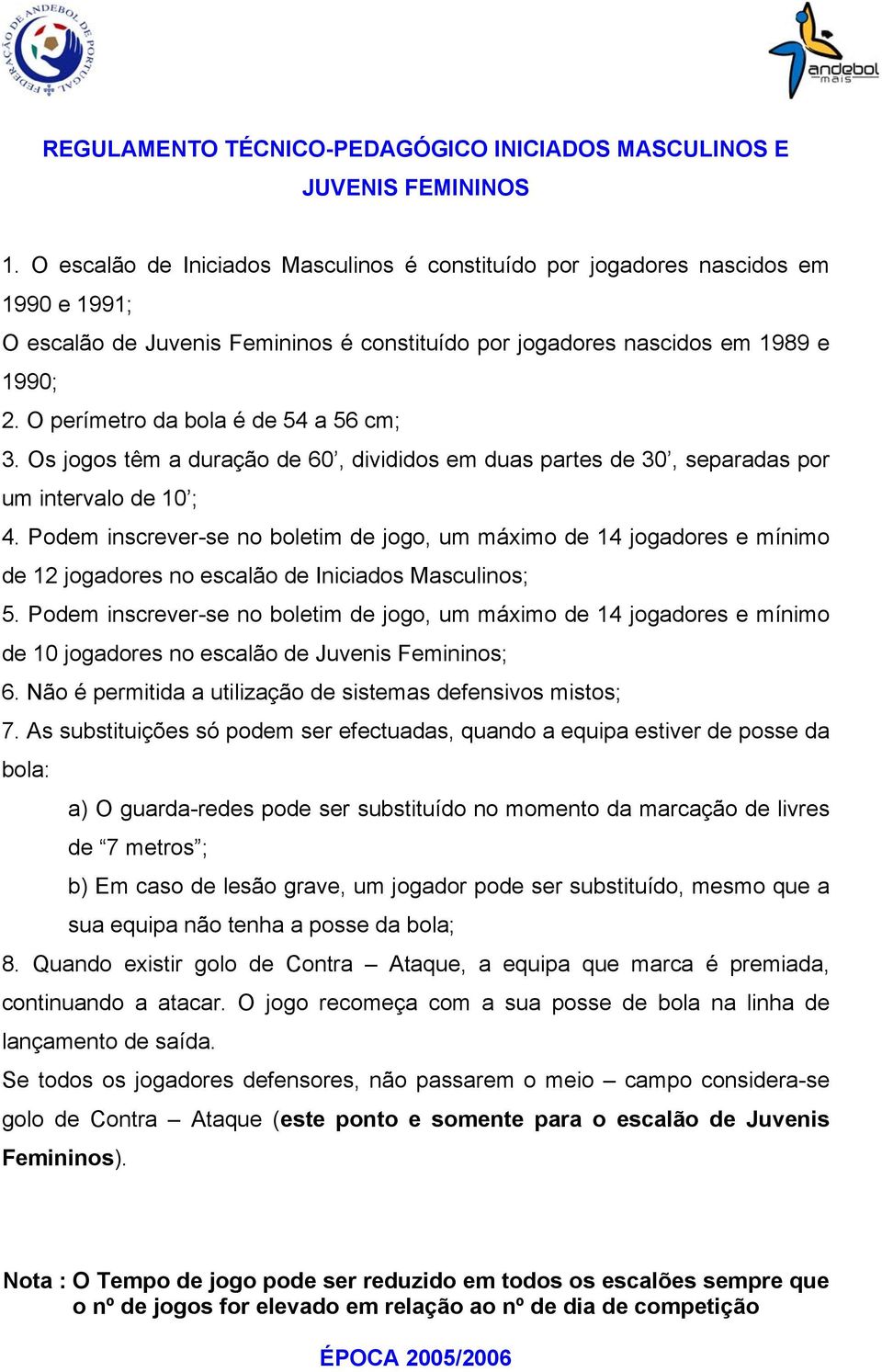 O perímetro da bola é de 54 a 56 cm; 3. Os jogos têm a duração de 60, divididos em duas partes de 30, separadas por um intervalo de 10 ; 4.