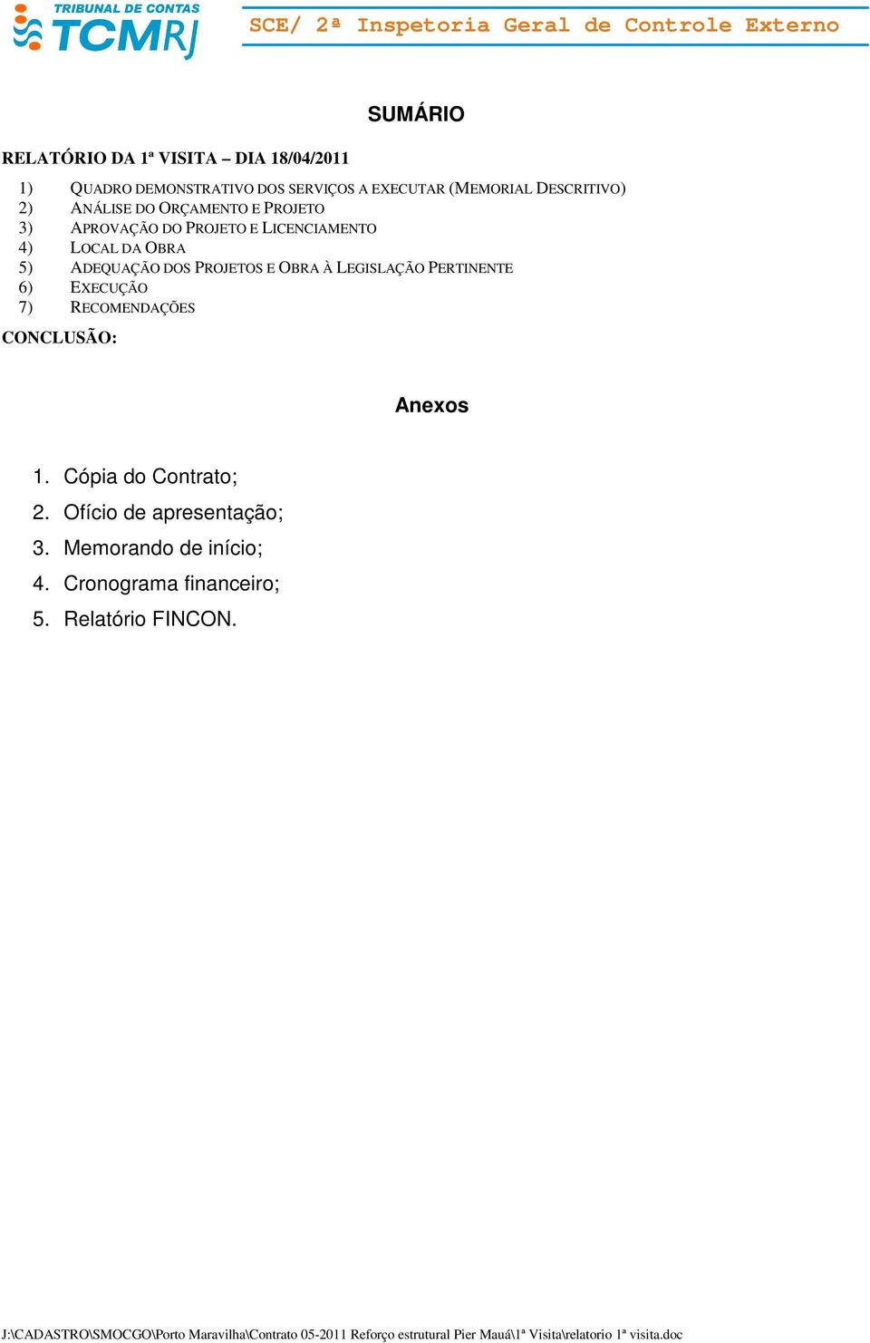 ADEQUAÇÃO DOS PROJETOS E OBRA À LEGISLAÇÃO PERTINENTE 6) EXECUÇÃO 7) RECOMENDAÇÕES CONCLUSÃO: Anexos 1.